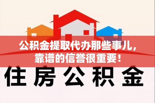 莆田公积金提取代办那些事儿，靠谱的信誉很重要！