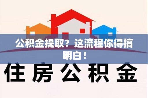 莆田公积金提取？这流程你得搞明白！