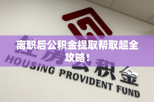 莆田离职后公积金提取帮取超全攻略！