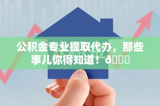 莆田公积金专业提取代办，那些事儿你得知道！😎
