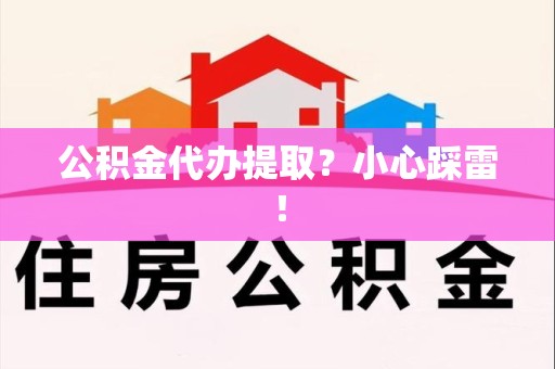 莆田公积金代办提取？小心踩雷！