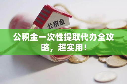 莆田公积金一次性提取代办全攻略，超实用！