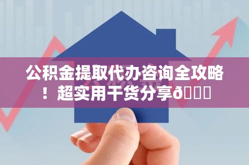 莆田公积金提取代办咨询全攻略!超实用干货分享😉 莆田公积金提取代办咨询全攻略!超实用干货分享😉