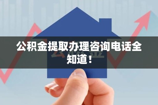 莆田公积金提取办理咨询电话全知道！