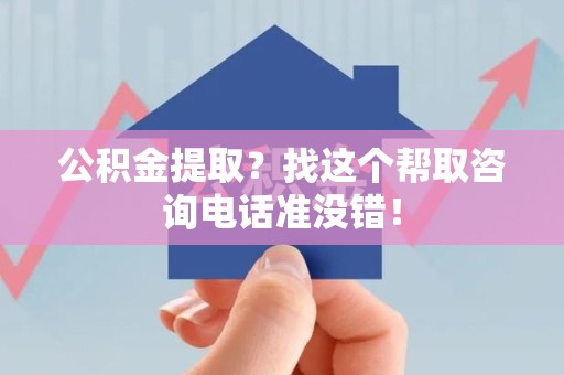 莆田公积金提取？找这个帮取咨询电话准没错！