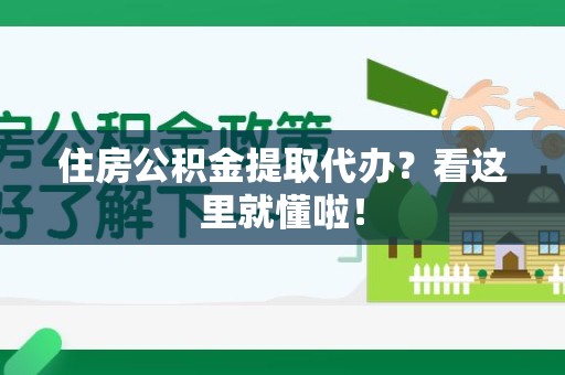 莆田住房公积金提取代办？看这里就懂啦！